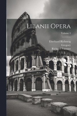 Gregory, Richard Foerster, Eberhard Richsteig - Libanii Opera; Volume 4, Häftad