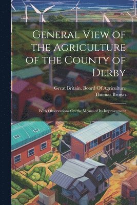 General View of the Agriculture of the County of Derby 1