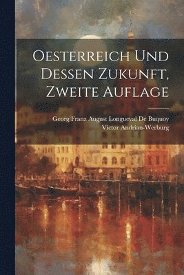 Oesterreich Und Dessen Zukunft, Zweite Auflage 1
