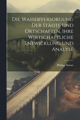 bokomslag Die Wasserversorgung Der Stdte Und Ortschaften, Ihre Wirtschaftliche Entwicklung Und Analyse