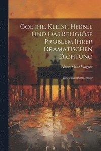 bokomslag Goethe, Kleist, Hebbel Und Das Religise Problem Ihrer Dramatischen Dichtung
