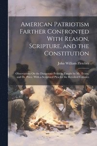 bokomslag American Patriotism Farther Confronted With Reason, Scripture, and the Constitution