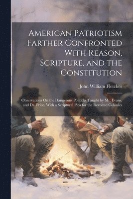 American Patriotism Farther Confronted With Reason, Scripture, and the Constitution 1
