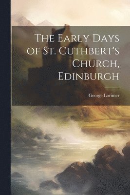 George Lorimer - Early Days of St. Cuthbert's Church, Edinburgh, Häftad