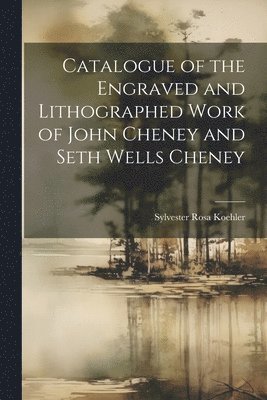 bokomslag Catalogue of the Engraved and Lithographed Work of John Cheney and Seth Wells Cheney