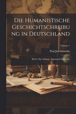 bokomslag Die Humanistische Geschichtschreibung in Deutschland