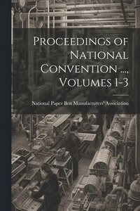 bokomslag Proceedings of National Convention ..., Volumes 1-3
