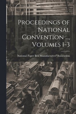 Proceedings of National Convention ..., Volumes 1-3 1