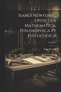 bokomslag Isaaci Newtoni ... Opuscula Mathematica, Philosophica Et Philologica; Volume 2