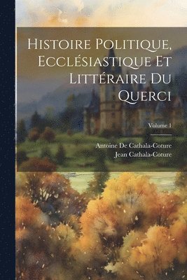 bokomslag Histoire Politique, Ecclsiastique Et Littraire Du Querci; Volume 1