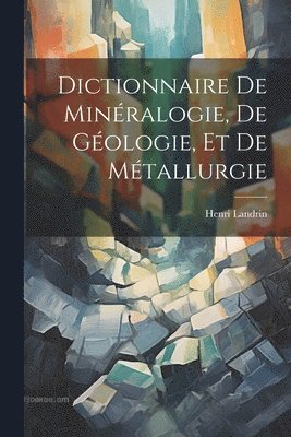 Dictionnaire De Minralogie, De Gologie, Et De Mtallurgie 1