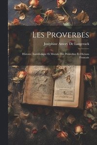 bokomslag Les Proverbes; Histoire Anecdotique Et Morale Des Proverbes Et Dictons Francais