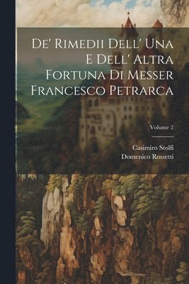 De' Rimedii Dell' Una E Dell' Altra Fortuna Di Messer Francesco Petrarca; Volume 2 1