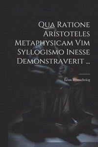 bokomslag Qua Ratione Aristoteles Metaphysicam Vim Syllogismo Inesse Demonstraverit ...