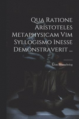 bokomslag Qua Ratione Aristoteles Metaphysicam Vim Syllogismo Inesse Demonstraverit ...