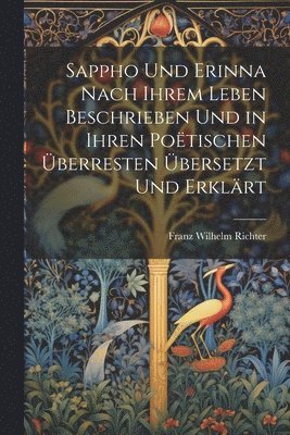 bokomslag Sappho Und Erinna Nach Ihrem Leben Beschrieben Und in Ihren Poëtischen Überresten Übersetzt Und Erklärt