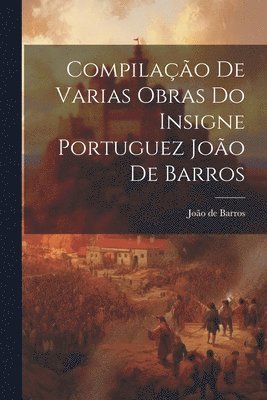 bokomslag Compilao De Varias Obras Do Insigne Portuguez Joo De Barros