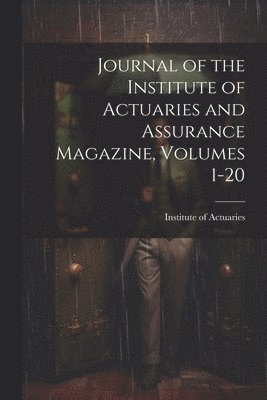 bokomslag Journal of the Institute of Actuaries and Assurance Magazine, Volumes 1-20