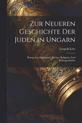 Zur Neueren Geschichte Der Juden in Ungarn