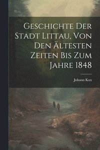 bokomslag Geschichte Der Stadt Littau, Von Den ltesten Zeiten Bis Zum Jahre 1848