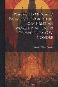 bokomslag Psalms, Hymns, and Passages of Scripture Forchristian Worship. Appendix Compiled by G.W. Conder