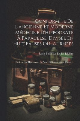 Conformit De L'ancienne Et Moderne Mdecine D'hippocrate  Paracelse, Divise En Huit Pauses Ou Journes 1