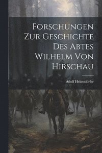 bokomslag Forschungen Zur Geschichte Des Abtes Wilhelm Von Hirschau