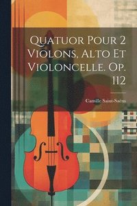 bokomslag Quatuor Pour 2 Violons, Alto Et Violoncelle. Op. 112
