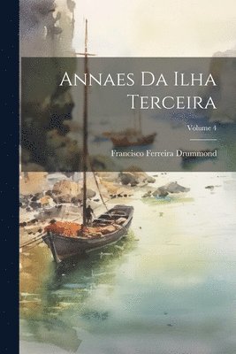 Annaes Da Ilha Terceira; Volume 4 1