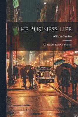 Business Life; Or Straight Talks On Business