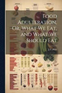 bokomslag Food Adulteration, Or, What We Eat, and What We Should Eat
