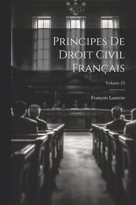 bokomslag Principes De Droit Civil Franais; Volume 23