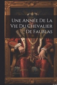 bokomslag Une Anne De La Vie Du Chevalier De Faublas