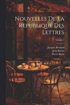 Nouvelles De La Republique Des Lettres; Volume 1 1