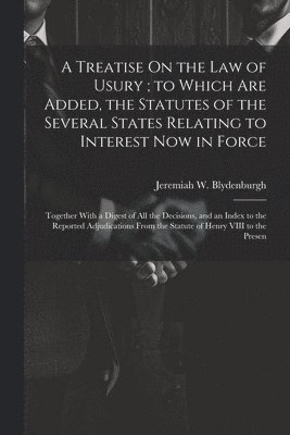 bokomslag A Treatise On the Law of Usury; to Which Are Added, the Statutes of the Several States Relating to Interest Now in Force