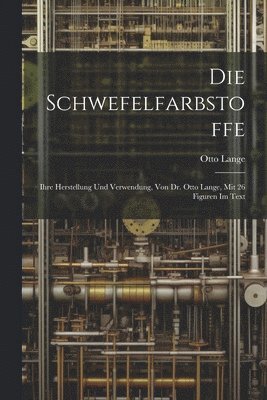 Die Schwefelfarbstoffe; Ihre Herstellung Und Verwendung, Von Dr. Otto Lange, Mit 26 Figuren Im Text 1