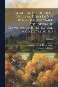 bokomslag L'alsace Au Dix-Huitime Sicle Au Point De Vue Historique, Judiciaire, Administratif, conomique, Intellectual, Social Et Religieux; Volume 2