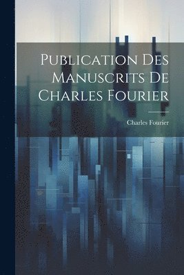 Charles Fourier - Publication Des Manuscrits De Charles Fourier, Häftad