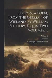 bokomslag Oberon, a Poem, From the German of Wieland. by William Sotheby, Esq. in Two Volumes. ...; Volume 2