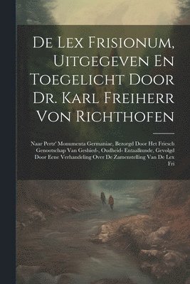 bokomslag De Lex Frisionum, Uitgegeven En Toegelicht Door Dr. Karl Freiherr Von Richthofen