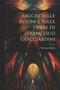 bokomslag Saggio Sulle Azioni E Sulle Opere Di Francesco Guicciardini