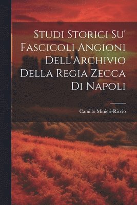 Camillo Minieri-Riccio - Studi Storici Su' Fascicoli Angioni Dell'Archivio Della Regia Zecca Di Napoli, Häftad
