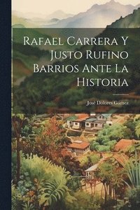 bokomslag Rafael Carrera Y Justo Rufino Barrios Ante La Historia