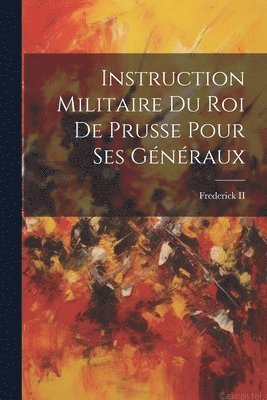 bokomslag Instruction Militaire Du Roi De Prusse Pour Ses Gnraux