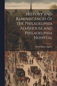 bokomslag History and Reminiscences of the Philadelphia Almshouse and Philadelphia Hospital