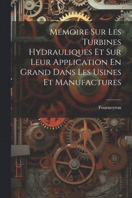 bokomslag Mmoire Sur Les Turbines Hydrauliques Et Sur Leur Application En Grand Dans Les Usines Et Manufactures