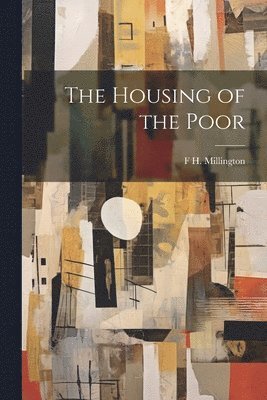 F H Millington, F. H. Millington, F H. Millington - Housing of the Poor, Häftad
