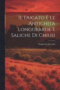 bokomslag Il Ducato E Le Antichit Longobarde E Saliche Di Chiusi