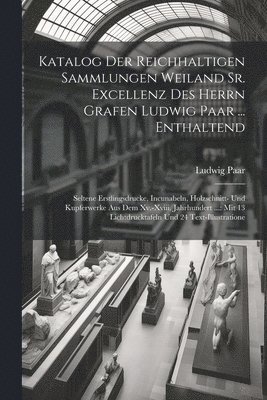 Katalog Der Reichhaltigen Sammlungen Weiland Sr. Excellenz Des Herrn Grafen Ludwig Paar ... Enthaltend 1