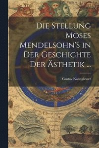 bokomslag Die Stellung Moses Mendelsohn'S in Der Geschichte Der sthetik ...
